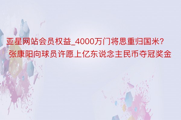 亚星网站会员权益_4000万门将思重归国米? 张康阳向球员许愿上亿东说念主民币夺冠奖金