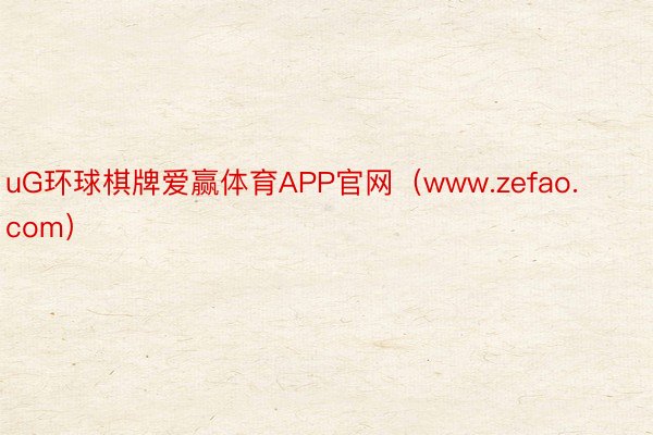 uG环球棋牌爱赢体育APP官网（www.zefao.com）