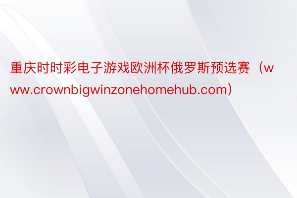 重庆时时彩电子游戏欧洲杯俄罗斯预选赛（www.crownbigwinzonehomehub.com）