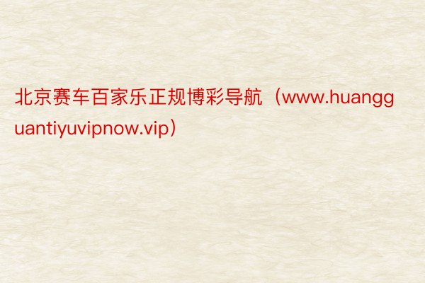 北京赛车百家乐正规博彩导航（www.huangguantiyuvipnow.vip）