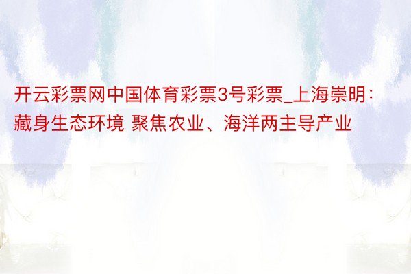 开云彩票网中国体育彩票3号彩票_上海崇明：藏身生态环境 聚焦农业、海洋两主导产业