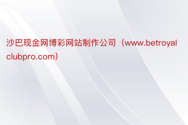 沙巴现金网博彩网站制作公司（www.betroyalclubpro.com）