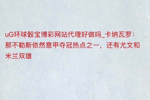 uG环球骰宝博彩网站代理好做吗_卡纳瓦罗：那不勒斯依然意甲夺冠热点之一，还有尤文和米兰双雄