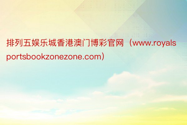 排列五娱乐城香港澳门博彩官网（www.royalsportsbookzonezone.com）