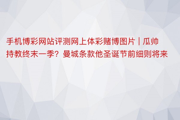 手机博彩网站评测网上体彩赌博图片 | 瓜帅持教终末一季？曼城条款他圣诞节前细则将来